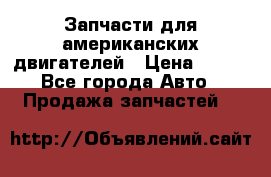 Запчасти для американских двигателей › Цена ­ 999 - Все города Авто » Продажа запчастей   